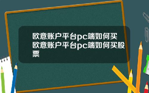 欧意账户平台pc端如何买欧意账户平台pc端如何买股票