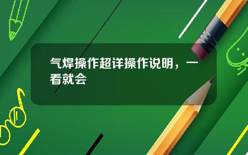 气焊操作超详操作说明，一看就会