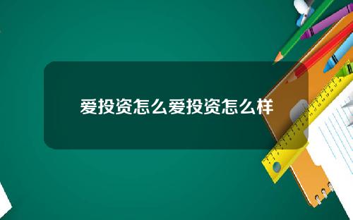 爱投资怎么爱投资怎么样