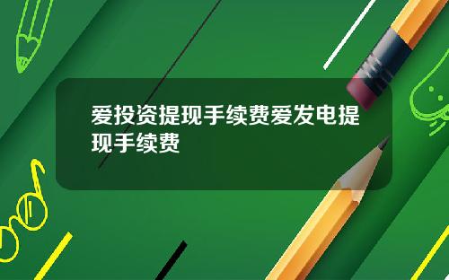 爱投资提现手续费爱发电提现手续费