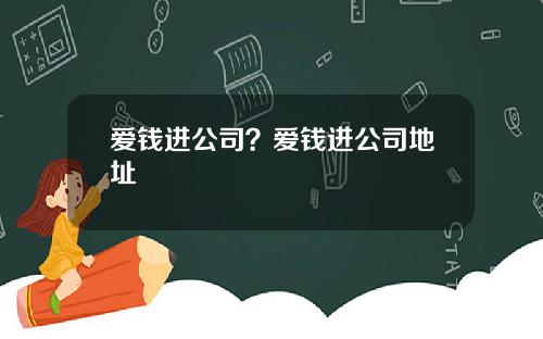 爱钱进公司？爱钱进公司地址