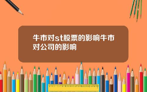 牛市对st股票的影响牛市对公司的影响