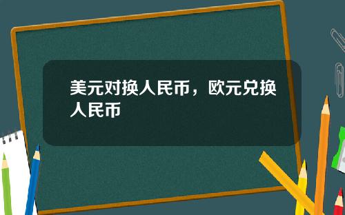 美元对换人民币，欧元兑换人民币