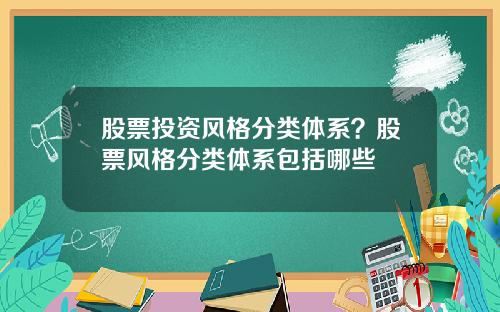 股票投资风格分类体系？股票风格分类体系包括哪些