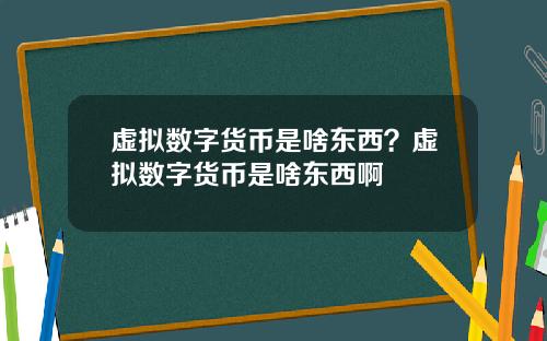 虚拟数字货币是啥东西？虚拟数字货币是啥东西啊