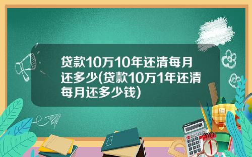 贷款10万10年还清每月还多少(贷款10万1年还清每月还多少钱)