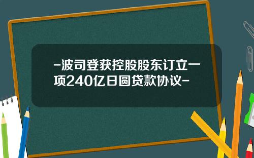 -波司登获控股股东订立一项240亿日圆贷款协议-