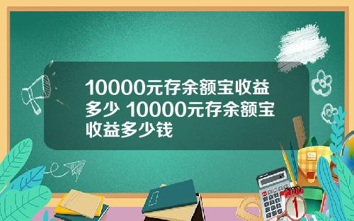 10000元存余额宝收益多少 10000元存余额宝收益多少钱