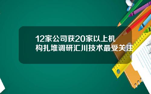 12家公司获20家以上机构扎堆调研汇川技术最受关注