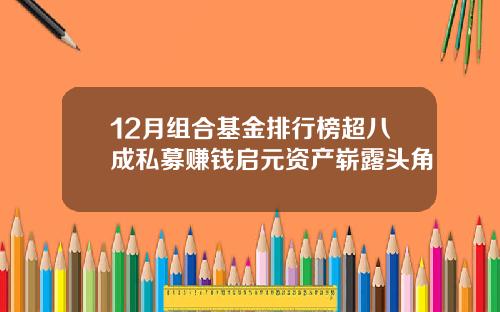 12月组合基金排行榜超八成私募赚钱启元资产崭露头角