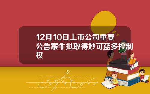 12月10日上市公司重要公告蒙牛拟取得妙可蓝多控制权