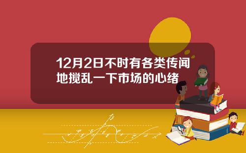 12月2日不时有各类传闻地搅乱一下市场的心绪