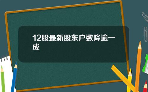 12股最新股东户数降逾一成