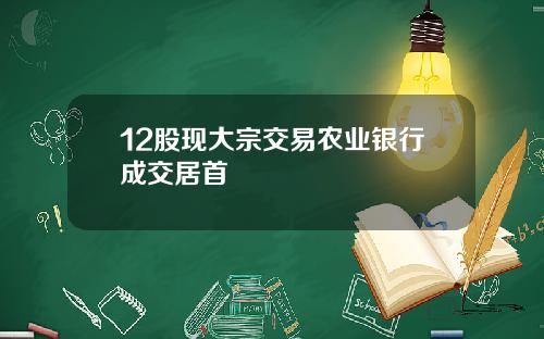 12股现大宗交易农业银行成交居首