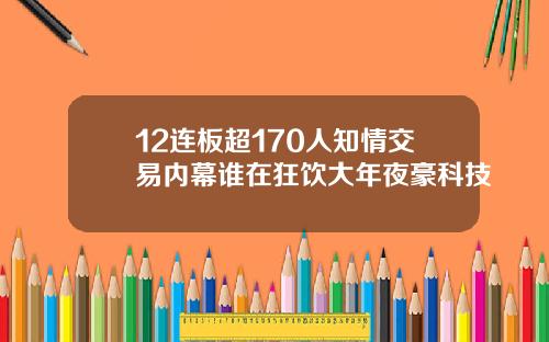 12连板超170人知情交易内幕谁在狂饮大年夜豪科技