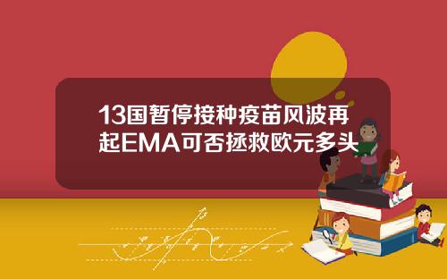 13国暂停接种疫苗风波再起EMA可否拯救欧元多头