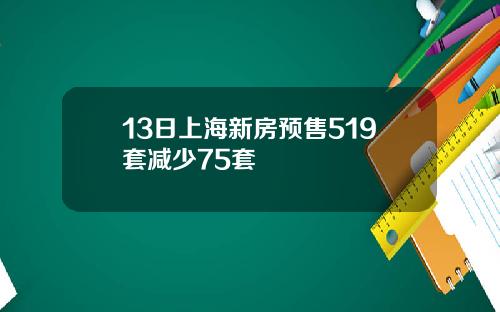 13日上海新房预售519套减少75套
