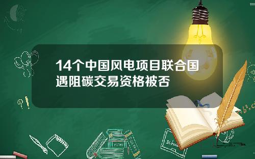 14个中国风电项目联合国遇阻碳交易资格被否