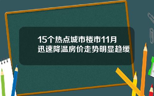 15个热点城市楼市11月迅速降温房价走势明显趋缓