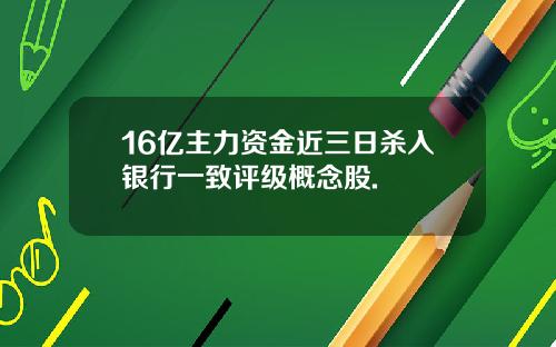 16亿主力资金近三日杀入银行一致评级概念股.