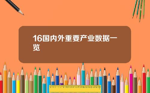16国内外重要产业数据一览