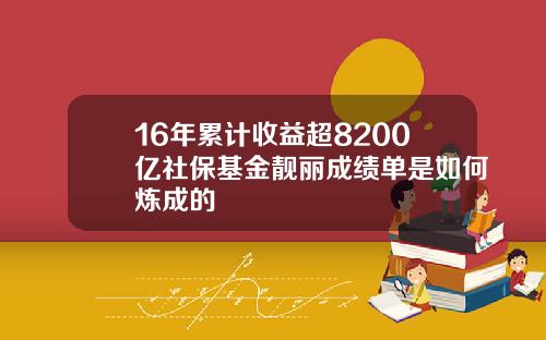 16年累计收益超8200亿社保基金靓丽成绩单是如何炼成的