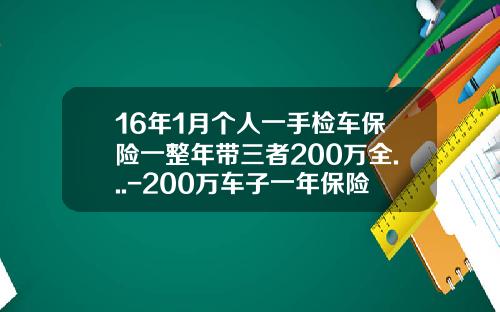 16年1月个人一手检车保险一整年带三者200万全...-200万车子一年保险多少钱【新闻】