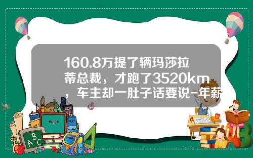 160.8万提了辆玛莎拉蒂总裁，才跑了3520km，车主却一肚子话要说-年薪多少开玛莎拉蒂【新闻】