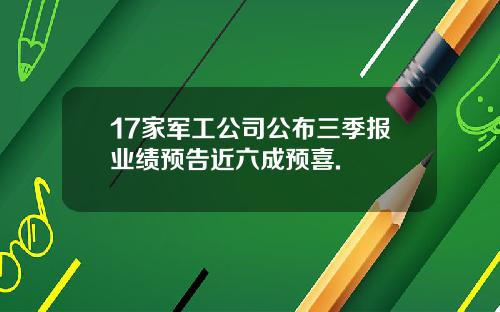 17家军工公司公布三季报业绩预告近六成预喜.