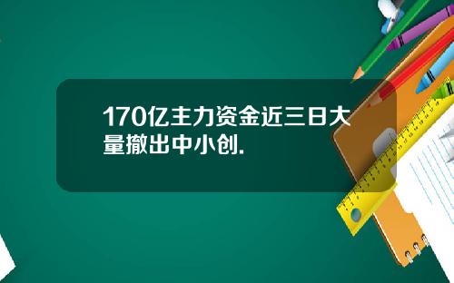 170亿主力资金近三日大量撤出中小创.
