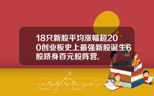 18只新股平均涨幅超200创业板史上最强新股诞生6股跻身百元股阵营.