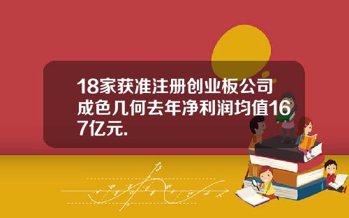 18家获准注册创业板公司成色几何去年净利润均值167亿元.