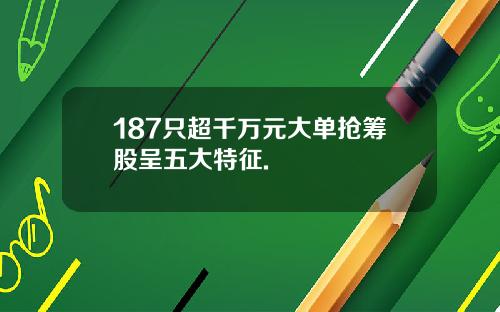 187只超千万元大单抢筹股呈五大特征.