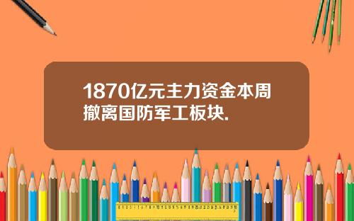 1870亿元主力资金本周撤离国防军工板块.