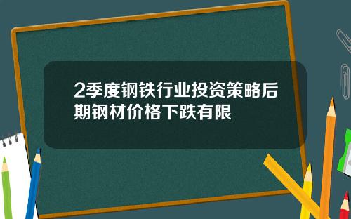 2季度钢铁行业投资策略后期钢材价格下跌有限