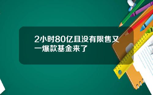 2小时80亿且没有限售又一爆款基金来了