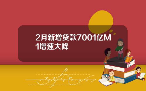 2月新增贷款7001亿M1增速大降