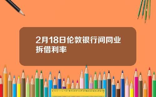 2月18日伦敦银行间同业拆借利率