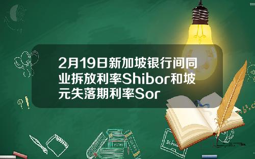 2月19日新加坡银行间同业拆放利率Shibor和坡元失落期利率Sor