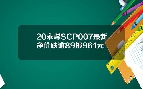20永煤SCP007最新净价跌逾89报961元