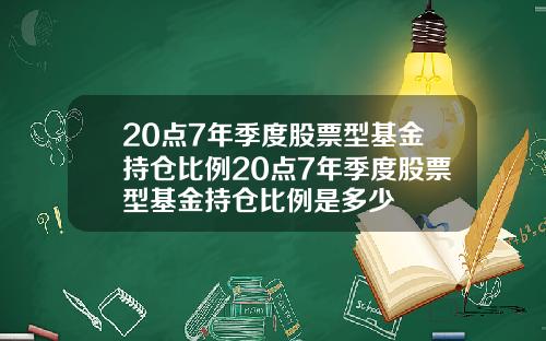 20点7年季度股票型基金持仓比例20点7年季度股票型基金持仓比例是多少