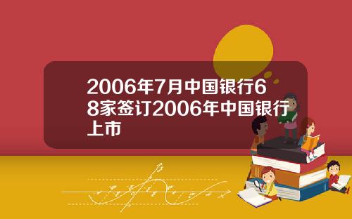 2006年7月中国银行68家签订2006年中国银行上市
