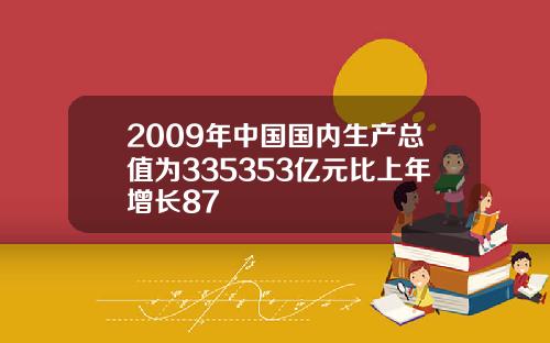 2009年中国国内生产总值为335353亿元比上年增长87