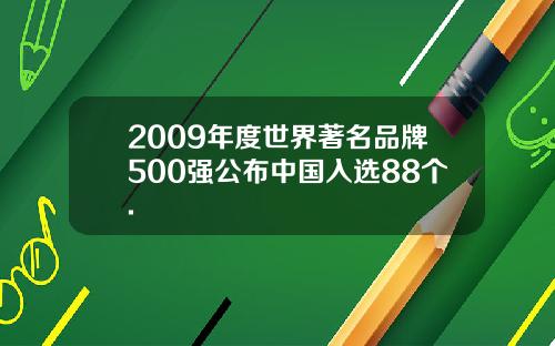 2009年度世界著名品牌500强公布中国入选88个.