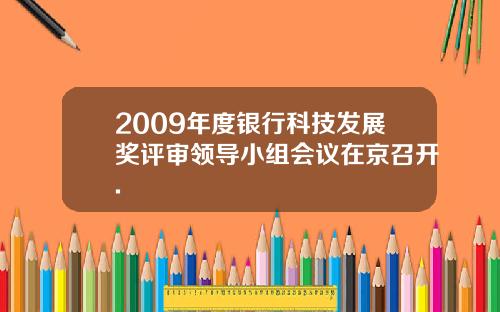 2009年度银行科技发展奖评审领导小组会议在京召开.