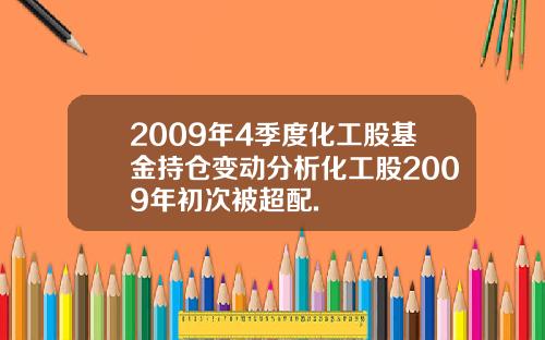 2009年4季度化工股基金持仓变动分析化工股2009年初次被超配.