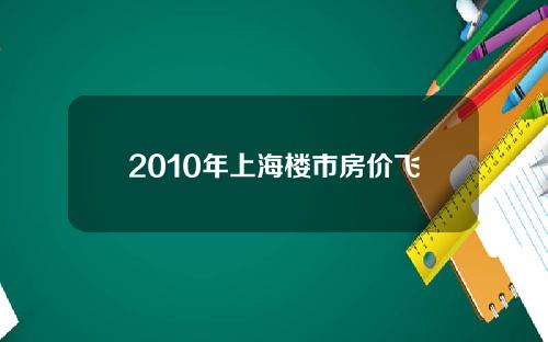 2010年上海楼市房价飞