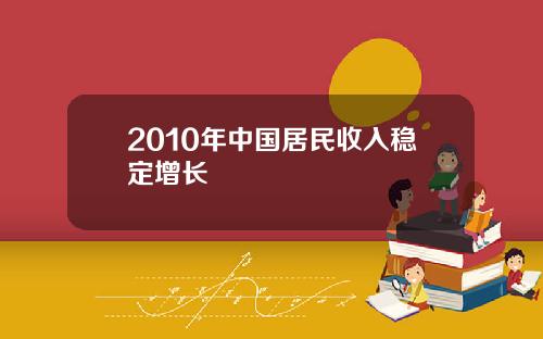 2010年中国居民收入稳定增长