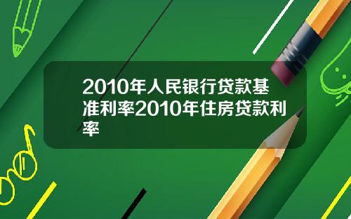 2010年人民银行贷款基准利率2010年住房贷款利率