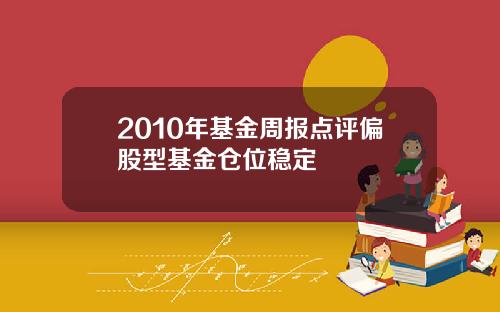 2010年基金周报点评偏股型基金仓位稳定